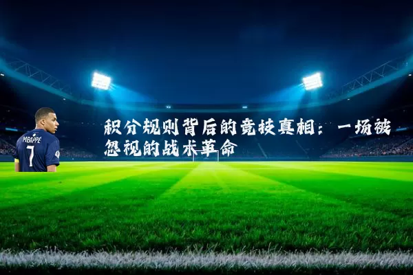 积分规则背后的竞技真相:一场被忽视的战术革命