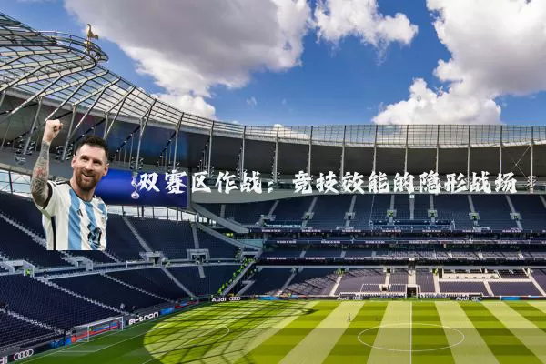 双赛区作战：竞技效能的隐形战场
