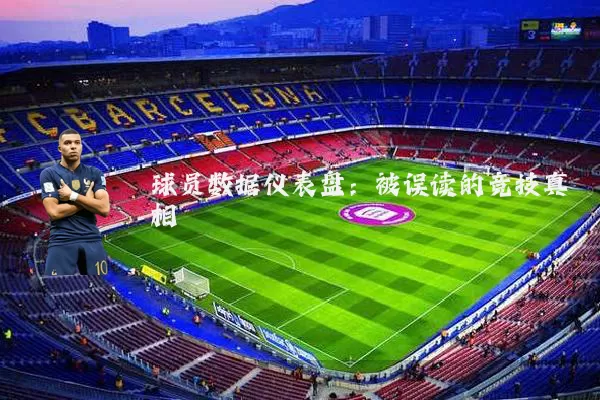 球员数据仪表盘：被误读的竞技真相